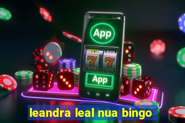 leandra leal nua bingo